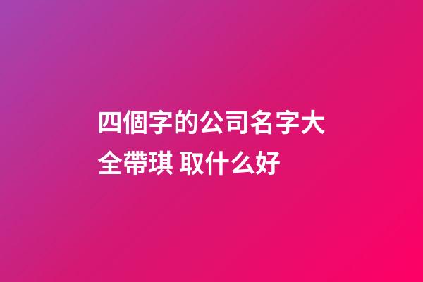 四個字的公司名字大全帶琪 取什么好-第1張-公司起名-玄機派